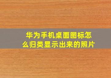 华为手机桌面图标怎么归类显示出来的照片