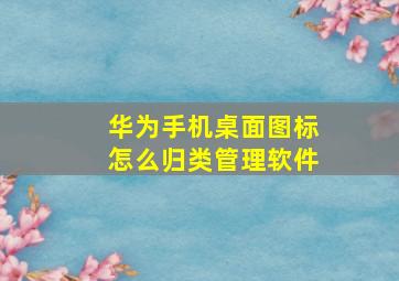 华为手机桌面图标怎么归类管理软件