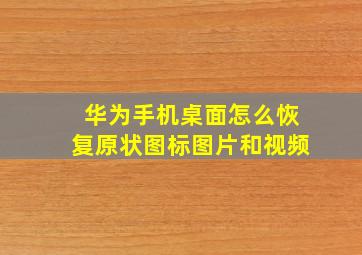 华为手机桌面怎么恢复原状图标图片和视频