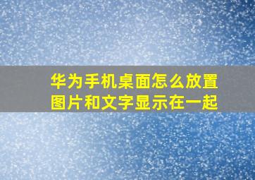 华为手机桌面怎么放置图片和文字显示在一起