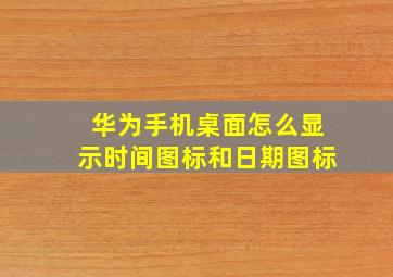 华为手机桌面怎么显示时间图标和日期图标