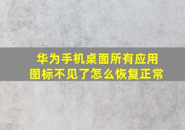 华为手机桌面所有应用图标不见了怎么恢复正常