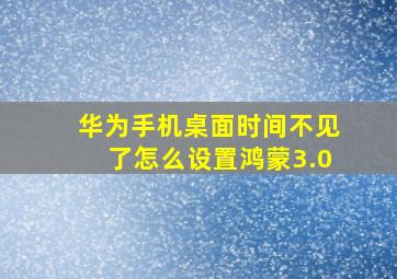 华为手机桌面时间不见了怎么设置鸿蒙3.0