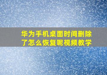 华为手机桌面时间删除了怎么恢复呢视频教学