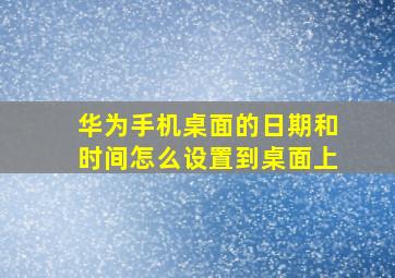 华为手机桌面的日期和时间怎么设置到桌面上