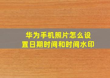 华为手机照片怎么设置日期时间和时间水印