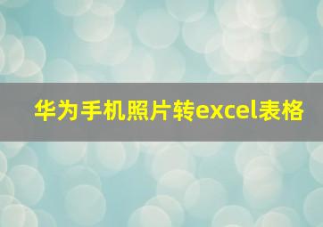 华为手机照片转excel表格