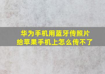 华为手机用蓝牙传照片给苹果手机上怎么传不了