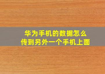 华为手机的数据怎么传到另外一个手机上面