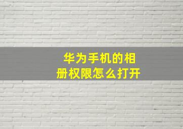 华为手机的相册权限怎么打开