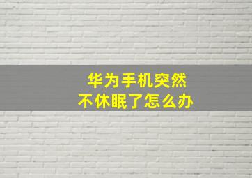 华为手机突然不休眠了怎么办