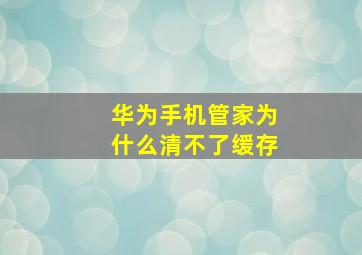 华为手机管家为什么清不了缓存