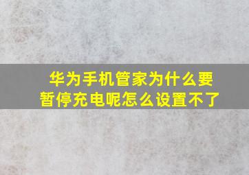 华为手机管家为什么要暂停充电呢怎么设置不了