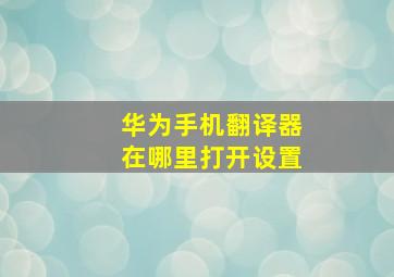 华为手机翻译器在哪里打开设置