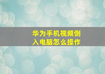 华为手机视频倒入电脑怎么操作