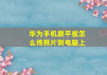 华为手机跟平板怎么传照片到电脑上