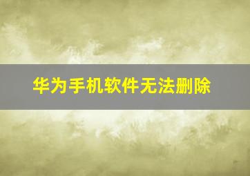 华为手机软件无法删除