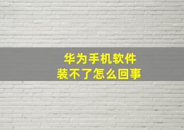 华为手机软件装不了怎么回事