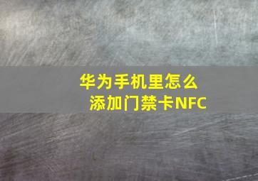 华为手机里怎么添加门禁卡NFC