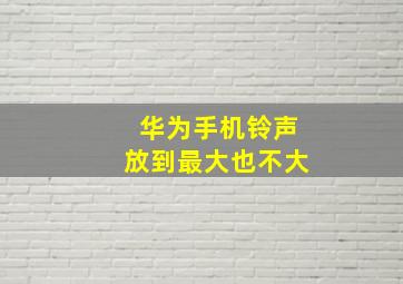 华为手机铃声放到最大也不大