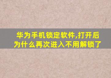 华为手机锁定软件,打开后为什么再次进入不用解锁了