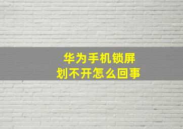 华为手机锁屏划不开怎么回事