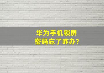 华为手机锁屏密码忘了咋办?