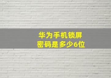 华为手机锁屏密码是多少6位