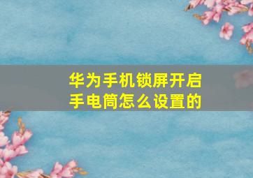 华为手机锁屏开启手电筒怎么设置的