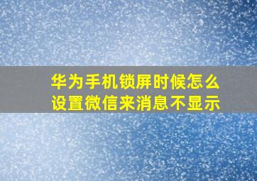 华为手机锁屏时候怎么设置微信来消息不显示