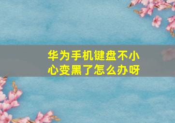 华为手机键盘不小心变黑了怎么办呀