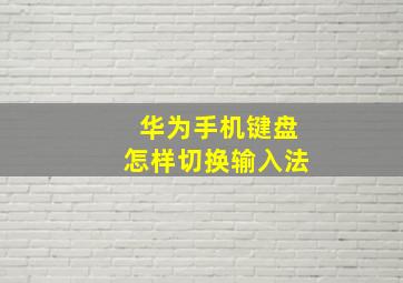 华为手机键盘怎样切换输入法