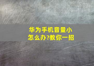 华为手机音量小怎么办?教你一招