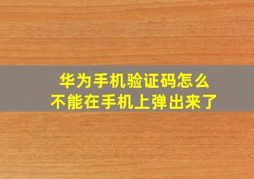 华为手机验证码怎么不能在手机上弹出来了