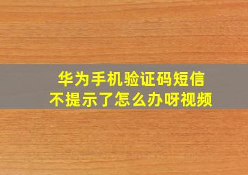 华为手机验证码短信不提示了怎么办呀视频