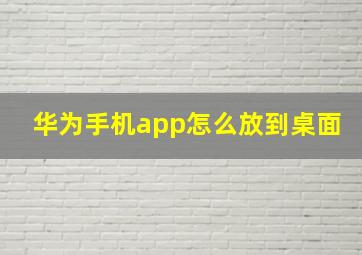 华为手机app怎么放到桌面