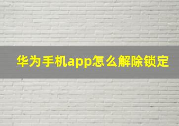 华为手机app怎么解除锁定