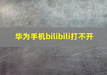 华为手机bilibili打不开