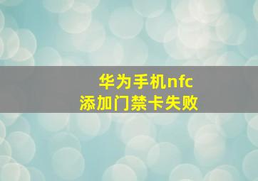 华为手机nfc添加门禁卡失败