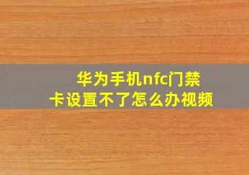 华为手机nfc门禁卡设置不了怎么办视频