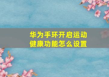 华为手环开启运动健康功能怎么设置