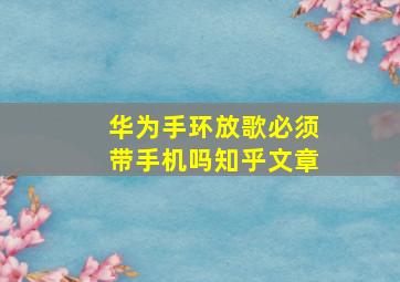 华为手环放歌必须带手机吗知乎文章