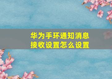 华为手环通知消息接收设置怎么设置