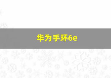 华为手环6e