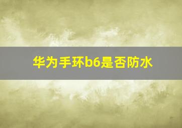 华为手环b6是否防水