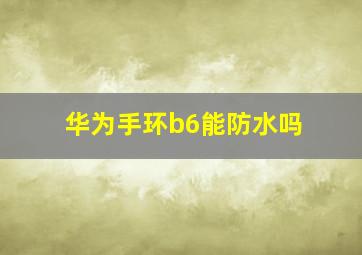 华为手环b6能防水吗