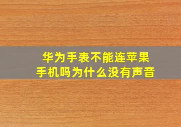 华为手表不能连苹果手机吗为什么没有声音