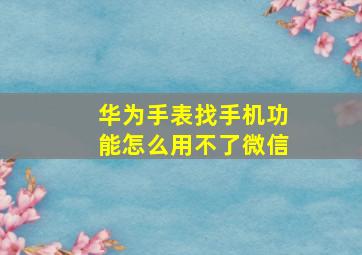 华为手表找手机功能怎么用不了微信