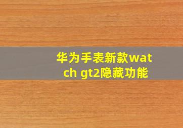 华为手表新款watch gt2隐藏功能