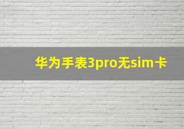 华为手表3pro无sim卡